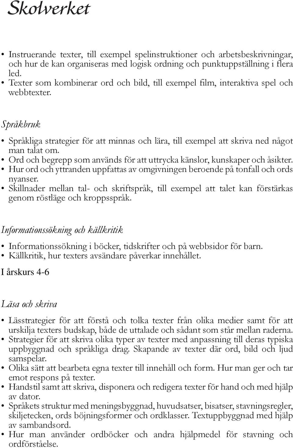 Ord och begrepp som används för att uttrycka känslor, kunskaper och åsikter. Hur ord och yttranden uppfattas av omgivningen beroende på tonfall och ords nyanser.