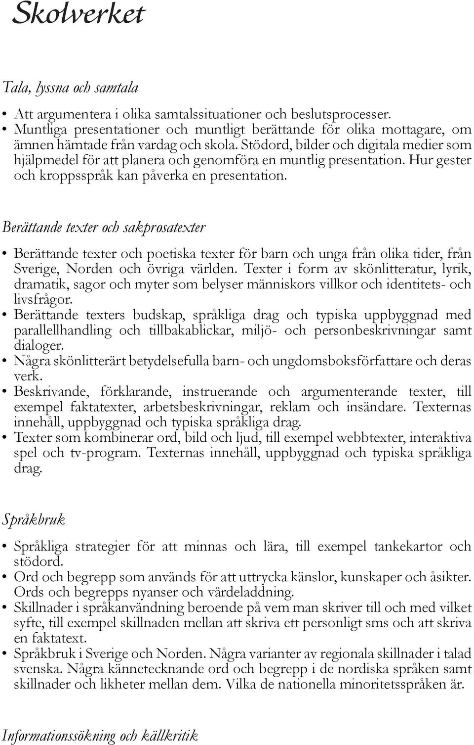 Berättande texter och sakprosatexter Berättande texter och poetiska texter för barn och unga från olika tider, från Sverige, Norden och övriga världen.