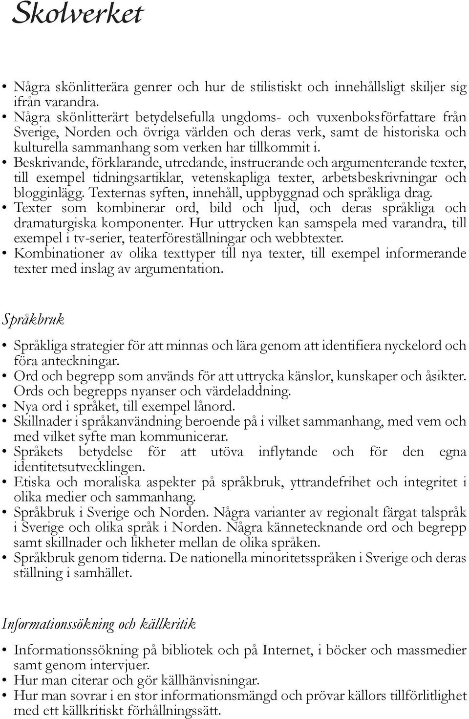 Beskrivande, förklarande, utredande, instruerande och argumenterande texter, till exempel tidningsartiklar, vetenskapliga texter, arbetsbeskrivningar och blogginlägg.