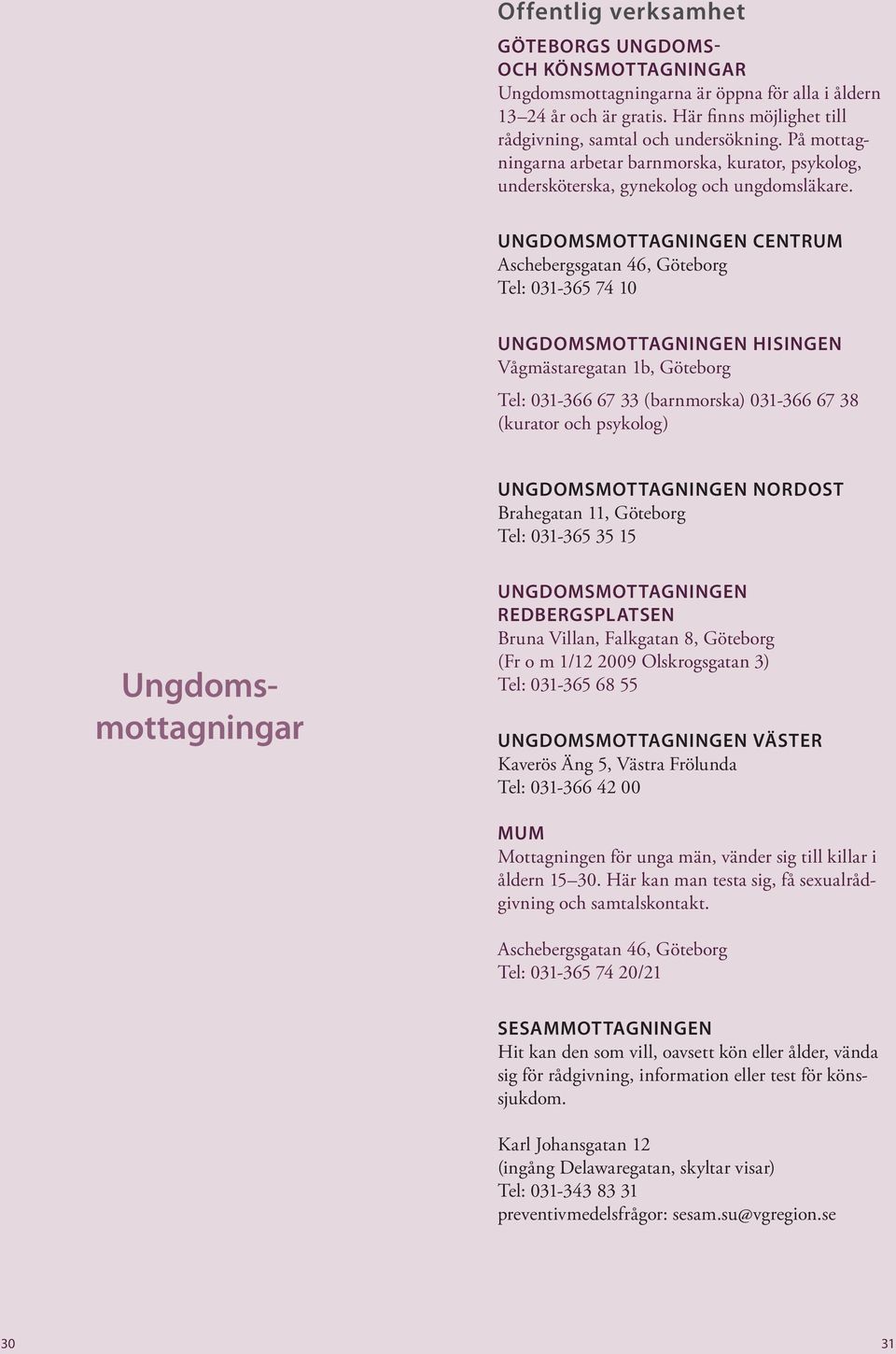 Ungdomsmottagningen Centrum Aschebergsgatan 46, Göteborg Tel: 031-365 74 10 Ungdomsmottagningen Hisingen Vågmästaregatan 1b, Göteborg Tel: 031-366 67 33 (barnmorska) 031-366 67 38 (kurator och