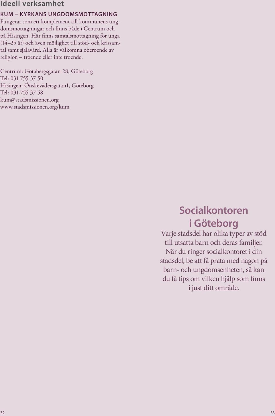 Centrum: Götabergsgatan 28, Göteborg Tel: 031-755 37 50 Hisingen: Önskevädersgatan1, Göteborg Tel: 031-755 37 58 kum@stadsmissionen.