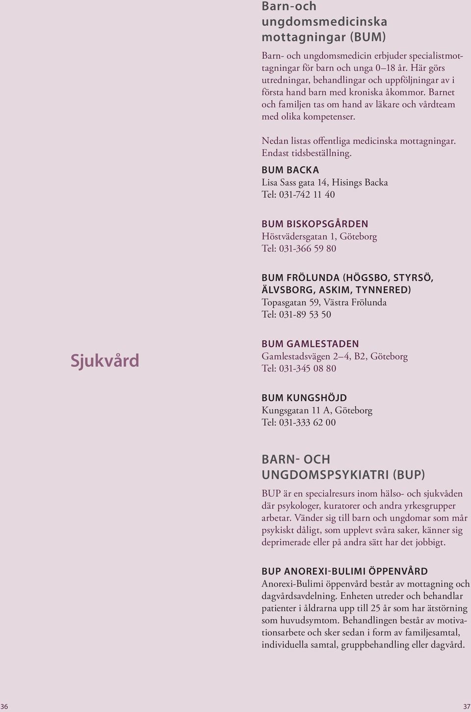 Nedan listas offentliga medicinska mottagningar. Endast tidsbeställning.