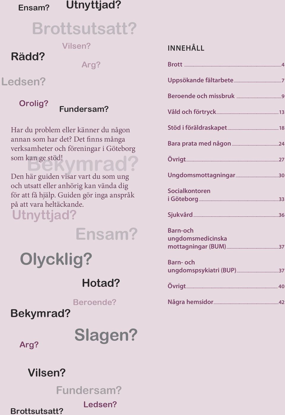 Den här guiden visar vart du som ung och utsatt eller anhörig kan vända dig för att få hjälp. Guiden gör inga anspråk på att vara heltäckande. Utnyttjad? Olycklig? Bekymrad? Arg? Ensam? Hotad?
