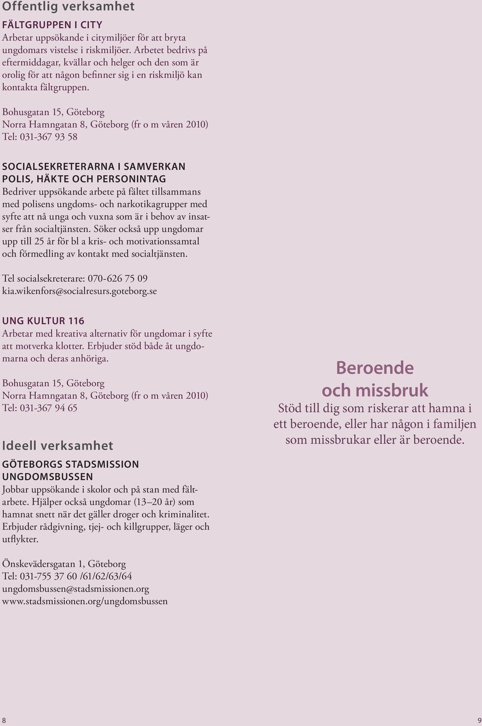 Bohusgatan 15, Göteborg Norra Hamngatan 8, Göteborg (fr o m våren 2010) Tel: 031-367 93 58 Socialsekreterarna i samverkan polis, häkte och personintag Bedriver uppsökande arbete på fältet tillsammans
