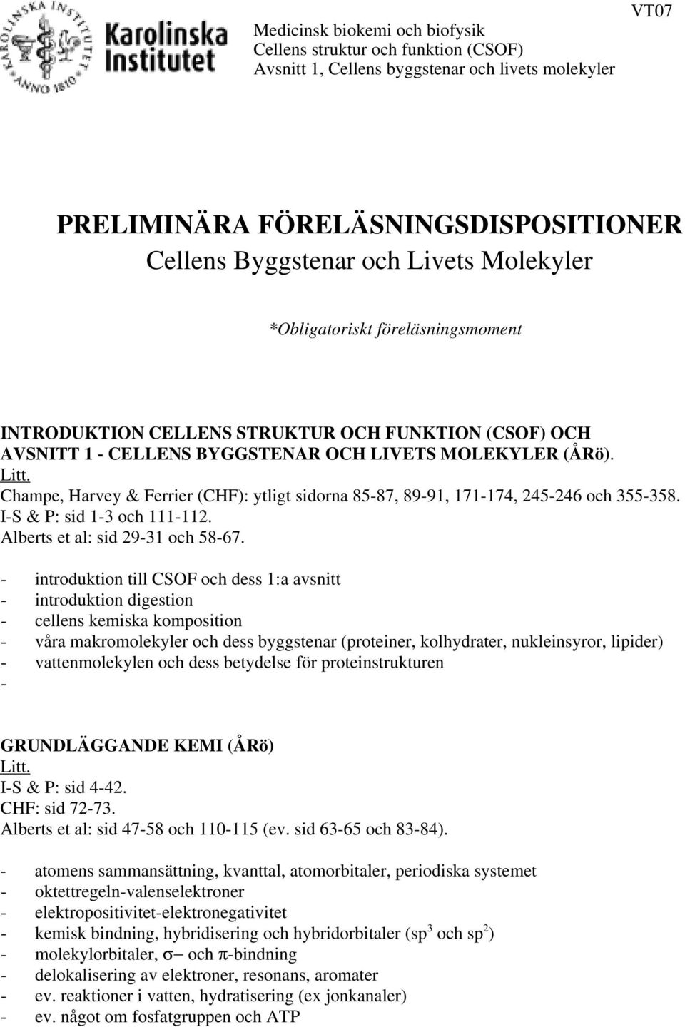 Champe, Harvey & Ferrier (CHF): ytligt sidorna 85-87, 89-91, 171-174, 245-246 och 355-358. I-S & P: sid 1-3 och 111-112. Alberts et al: sid 29-31 och 58-67.