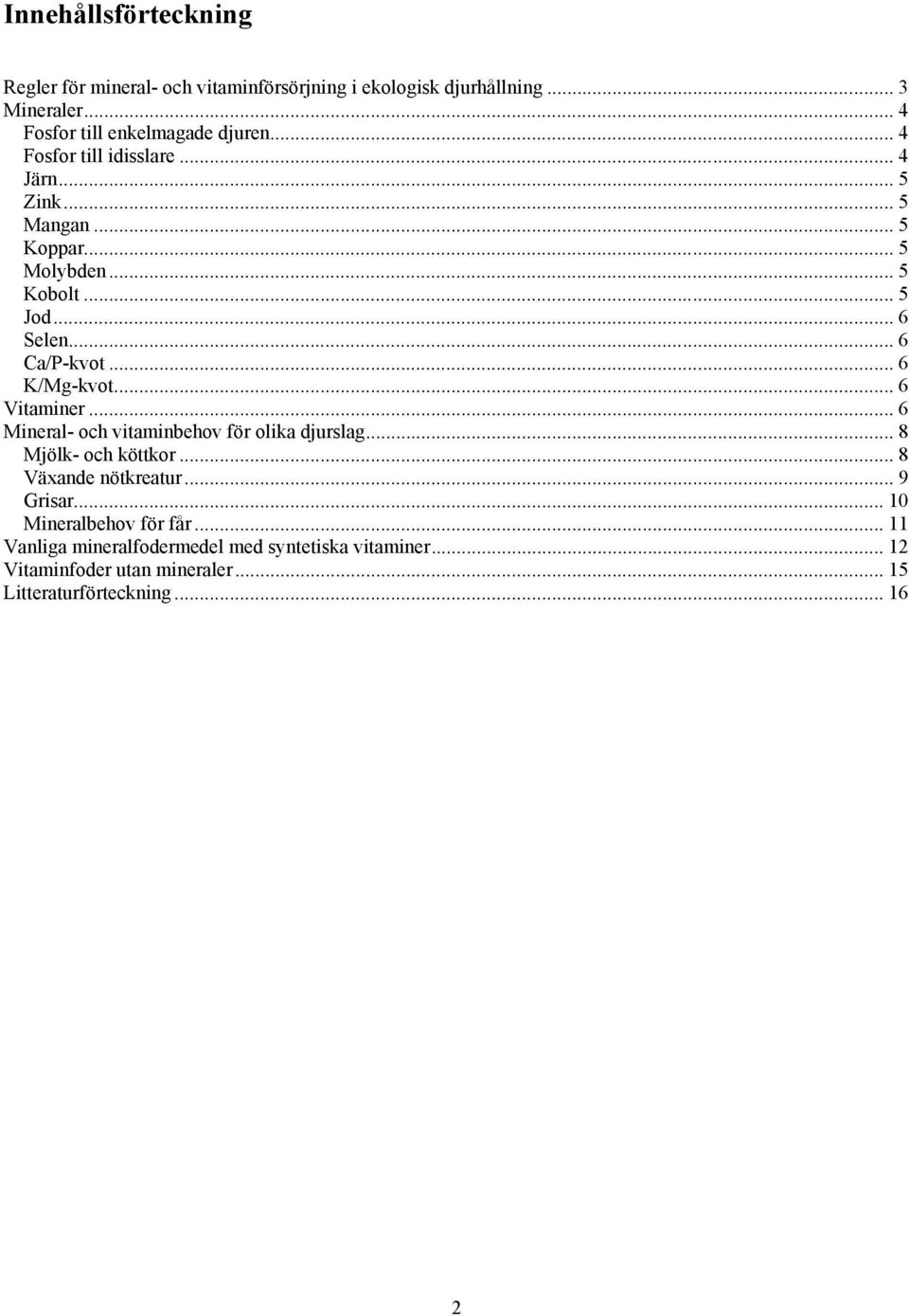 .. 6 K/Mg-kvot... 6 Vitaminer... 6 Mineral- och vitaminbehov för olika djurslag... 8 Mjölk- och köttkor... 8 Växande nötkreatur... 9 Grisar.