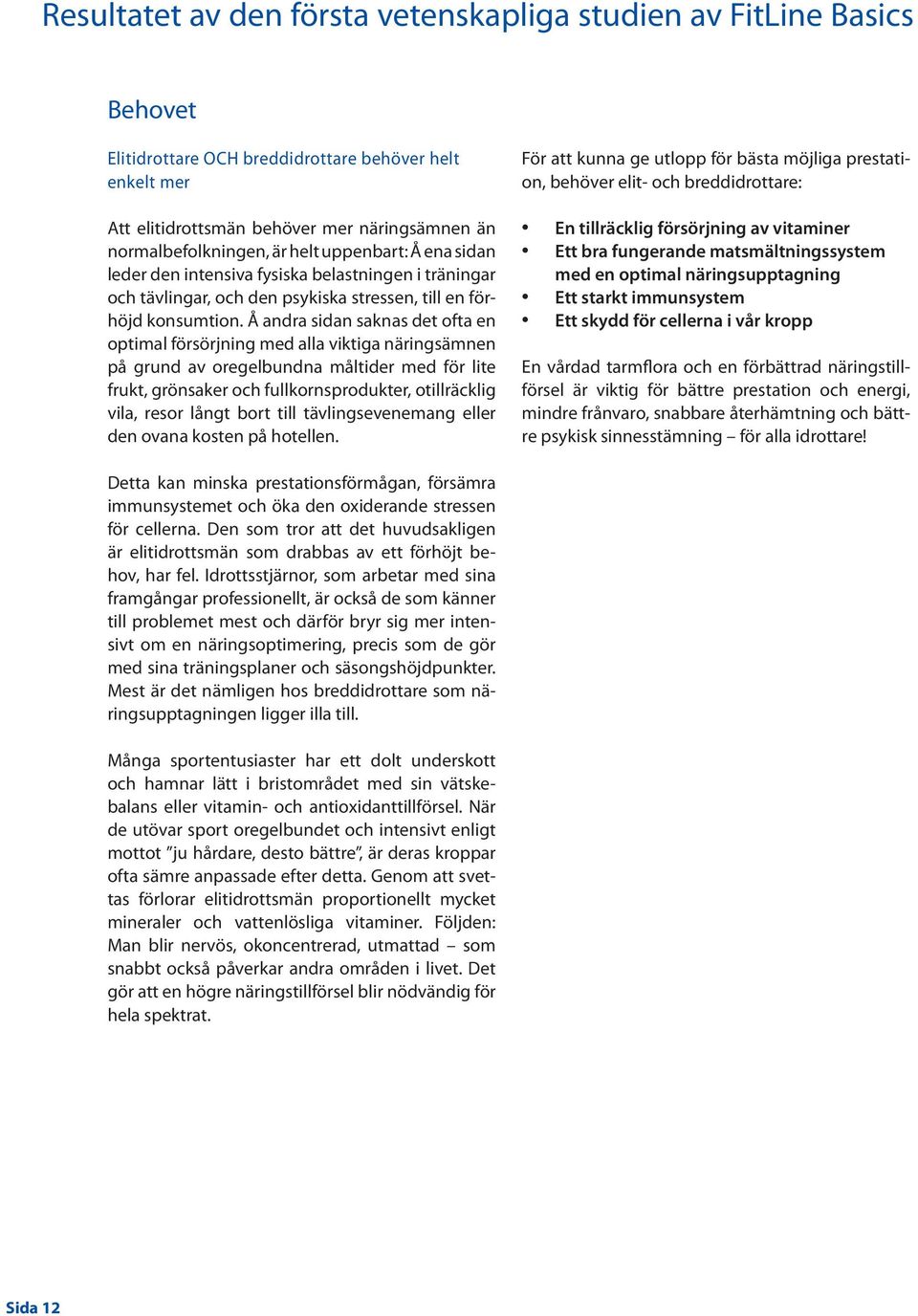 Å andra sidan saknas det ofta en optimal försörjning med alla viktiga näringsämnen på grund av oregelbundna måltider med för lite frukt, grönsaker och fullkornsprodukter, otillräcklig vila, resor