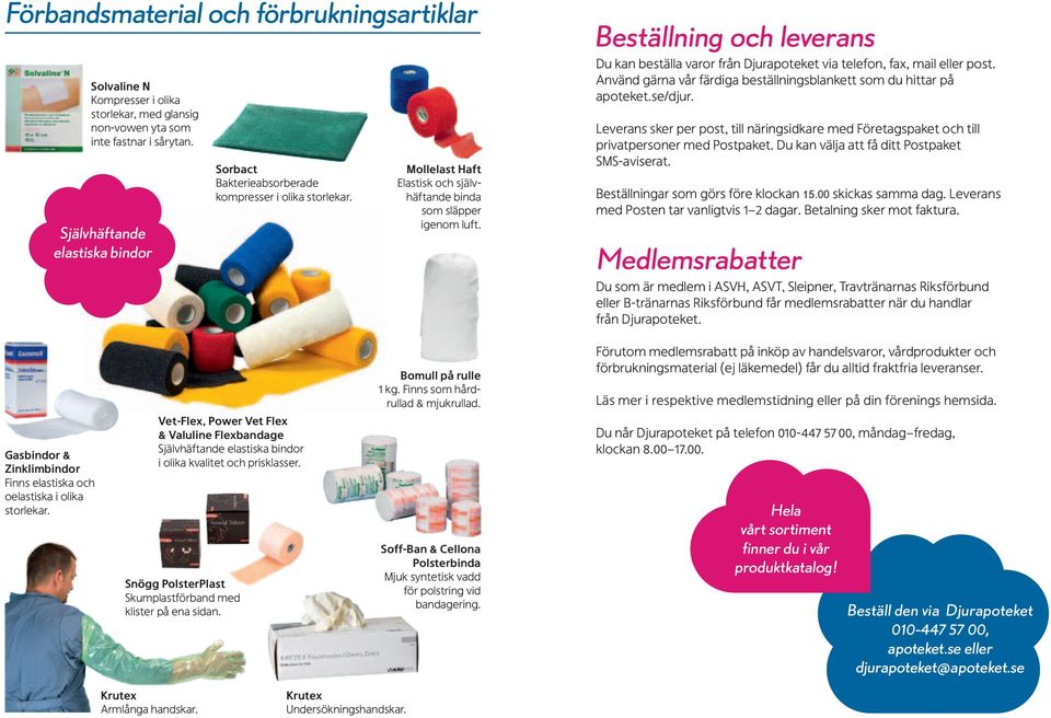 Beställning och leverans Du kan beställa varor från Djurapoteket via telefon, fax, mail eller post. Använd gärna vår färdiga beställningsblankett som du hittar på apoteket.se/djur.