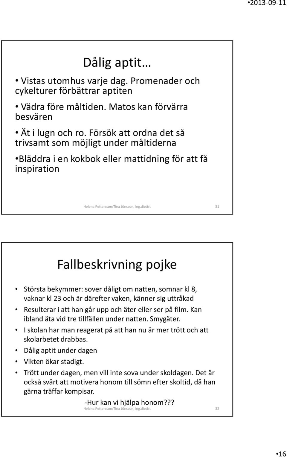 dietist 31 Fallbeskrivning pojke Största bekymmer: sover dåligt om natten, somnar kl 8, vaknar kl 23 och är därefter vaken, känner sig uttråkad Resulterar i att han går upp och äter eller ser på film.