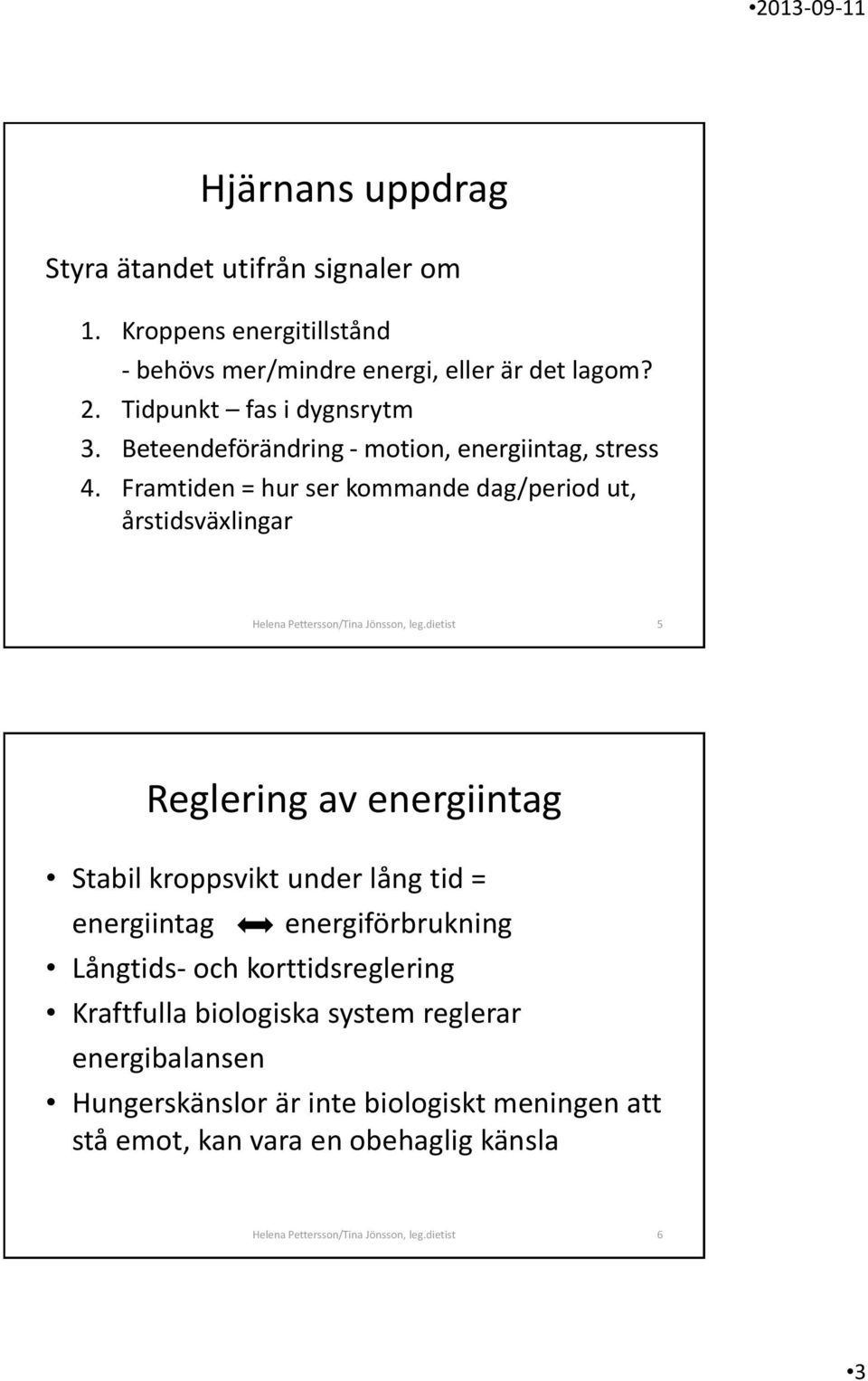 dietist 5 Reglering av energiintag Stabil kroppsvikt under lång tid = energiintag energiförbrukning Långtids- och korttidsreglering Kraftfulla biologiska