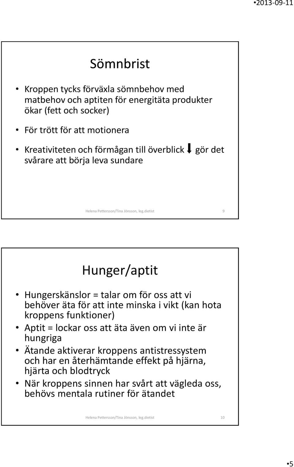 dietist 9 Hunger/aptit Hungerskänslor = talar om för oss att vi behöver äta för att inte minska i vikt (kan hota kroppens funktioner) Aptit = lockar oss att äta även om vi