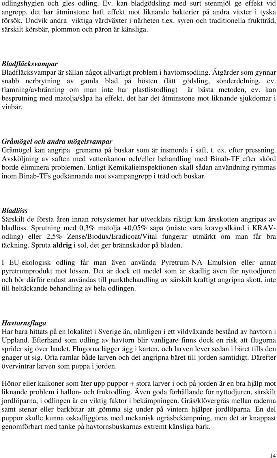 Bladfläcksvampar Bladfläcksvampar är sällan något allvarligt problem i havtornsodling. Åtgärder som gynnar snabb nerbrytning av gamla blad på hösten (lätt gödsling, sönderdelning, ev.