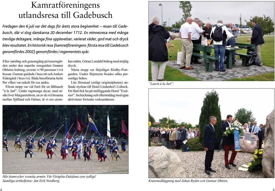 En historisk resa (kamratföreningens första resa till Gadebusch genomfördes 2002) genomfördes i regementets spår.
