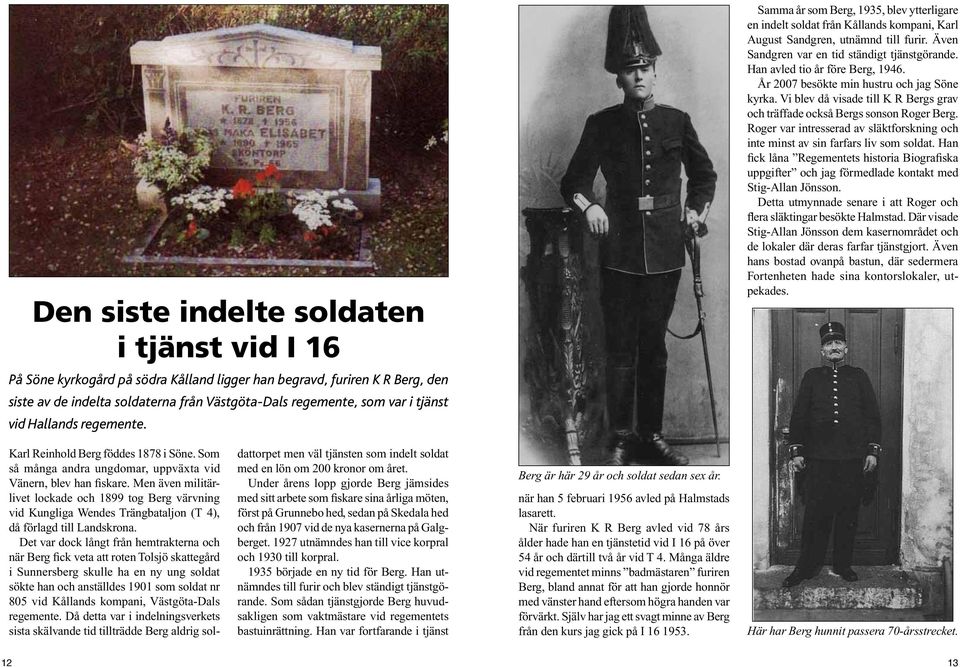 Han avled tio år före Berg, 1946. År 2007 besökte min hustru och jag Söne kyrka. Vi blev då visade till K R Bergs grav och träffade också Bergs sonson Roger Berg.