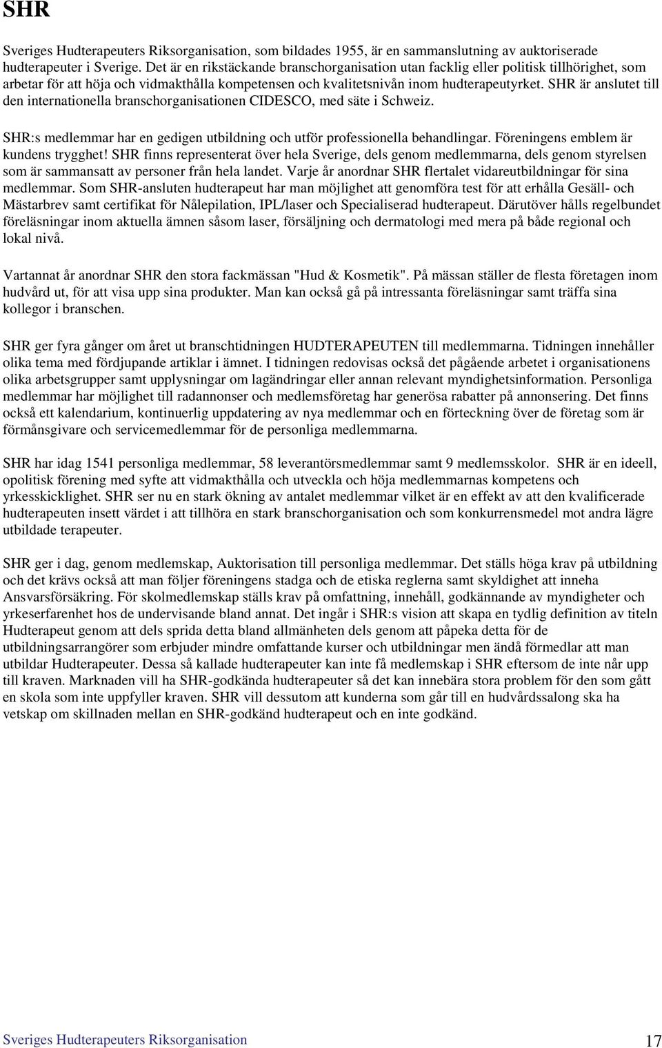 SHR är anslutet till den internationella branschorganisationen CIDESCO, med säte i Schweiz. SHR:s medlemmar har en gedigen utbildning och utför professionella behandlingar.