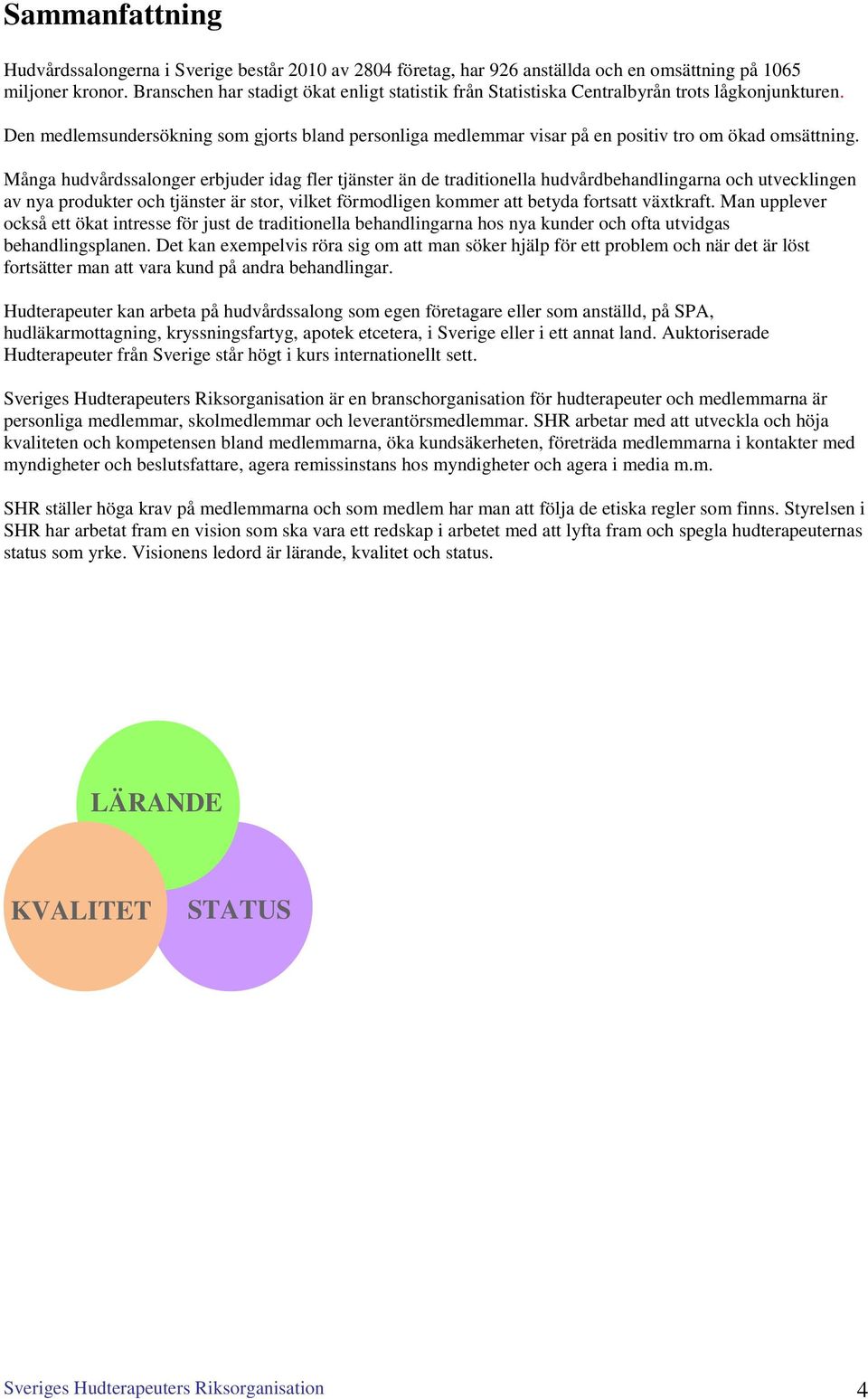Den medlemsundersökning som gjorts bland personliga medlemmar visar på en positiv tro om ökad omsättning.