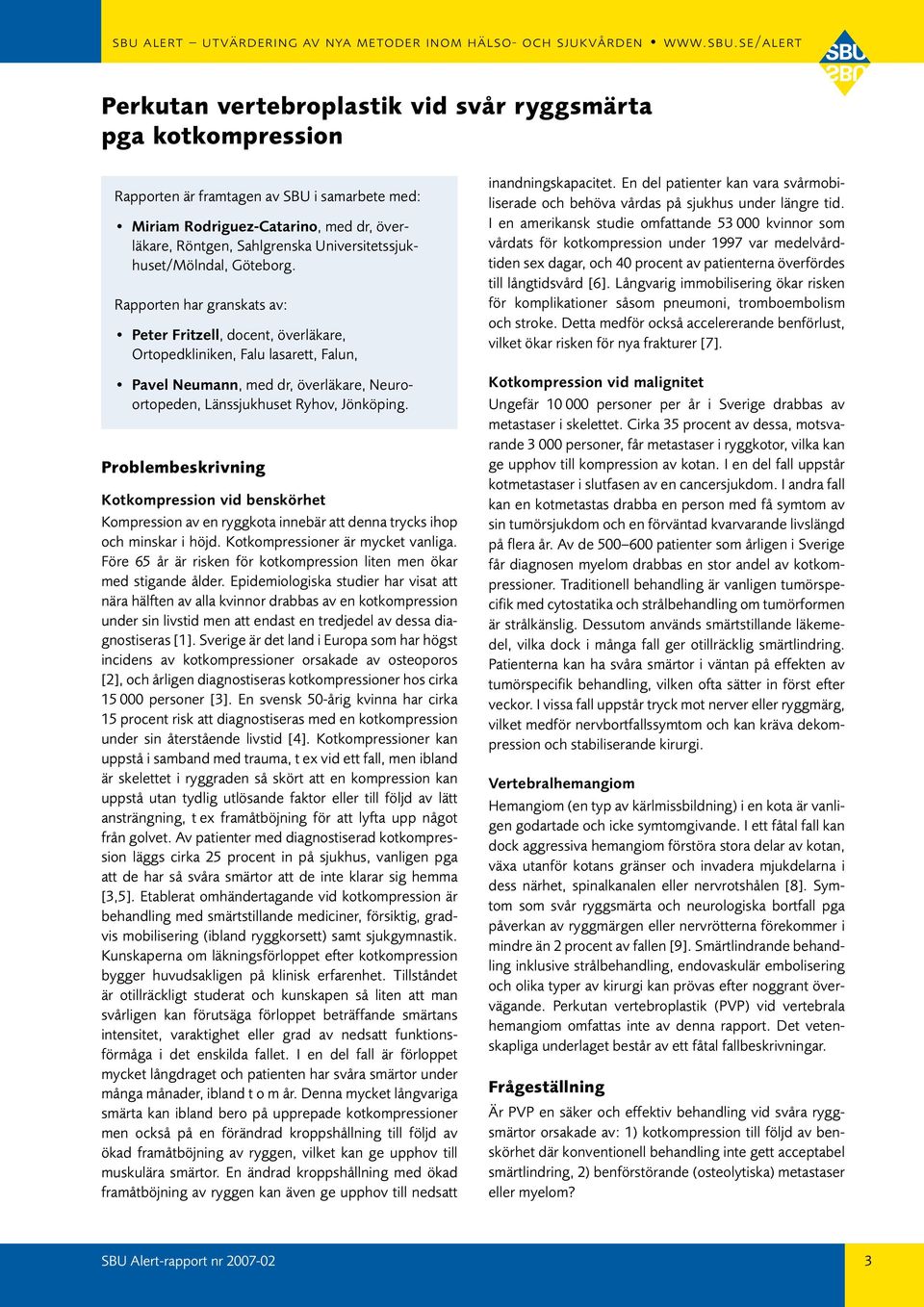 Rapporten har granskats av: Peter Fritzell, docent, överläkare, Ortopedkliniken, Falu lasarett, Falun, Pavel Neumann, med dr, överläkare, Neuroortopeden, Länssjukhuset Ryhov, Jönköping.