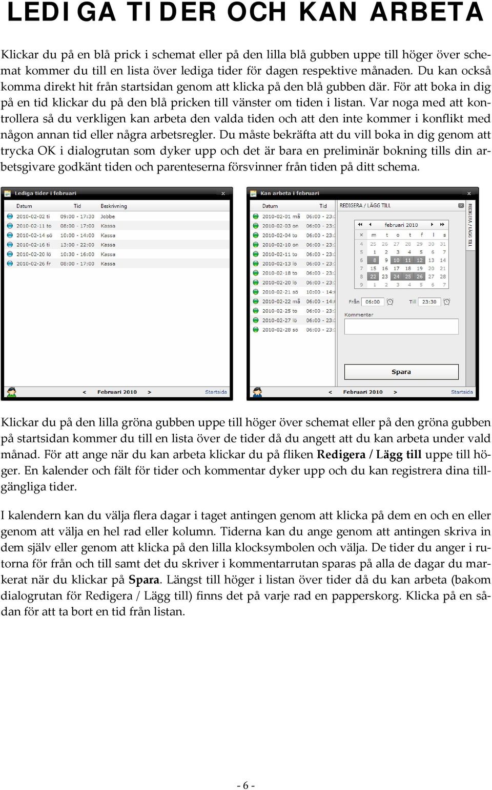 Var noga med att kontrollera så du verkligen kan arbeta den valda tiden och att den inte kommer i konflikt med någon annan tid eller några arbetsregler.