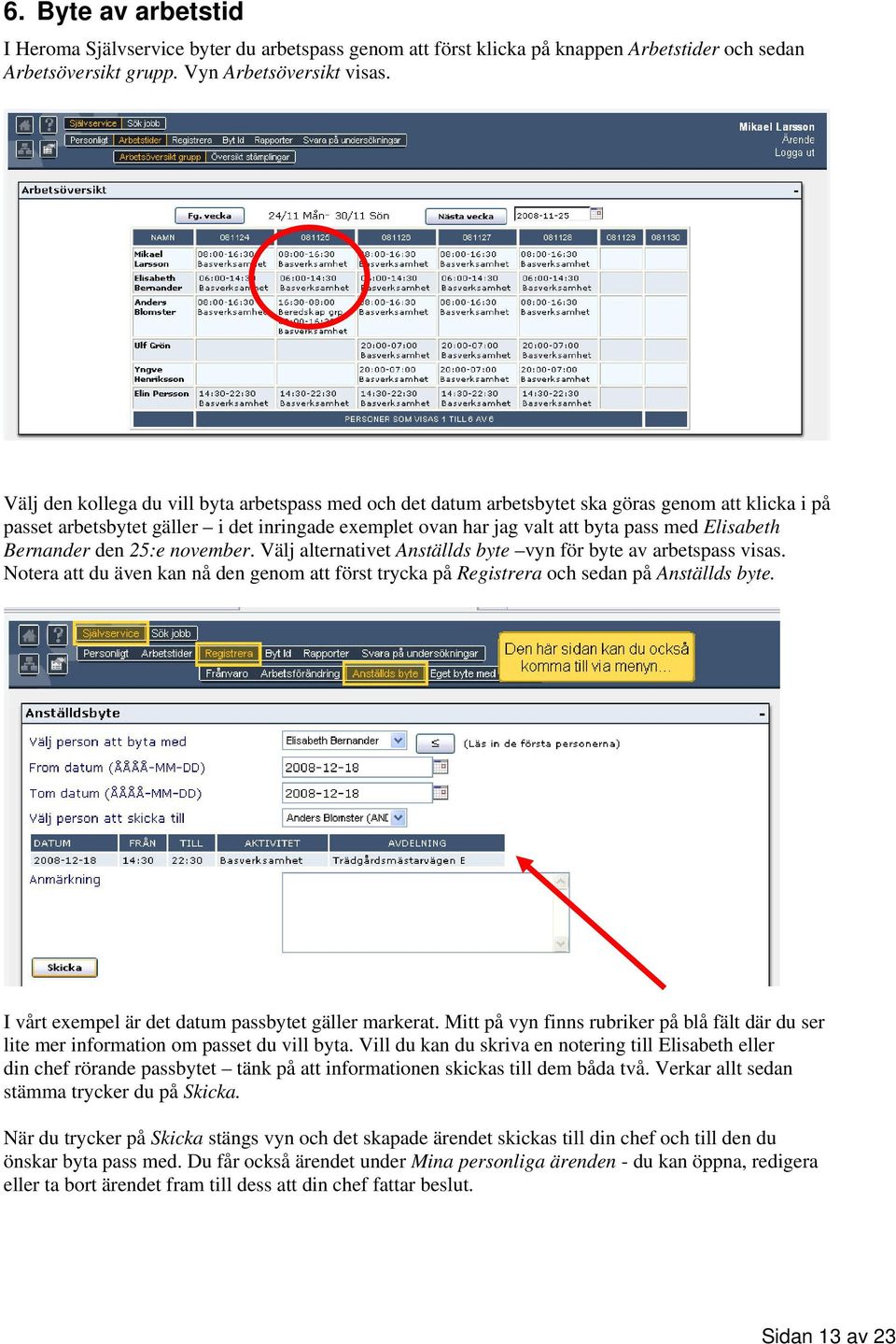 Bernander den 25:e november. Välj alternativet Anställds byte vyn för byte av arbetspass visas. Notera att du även kan nå den genom att först trycka på Registrera och sedan på Anställds byte.