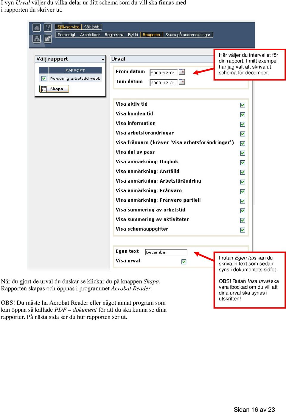 När du gjort de urval du önskar se klickar du på knappen Skapa. Rapporten skapas och öppnas i programmet Acrobat Reader. OBS!