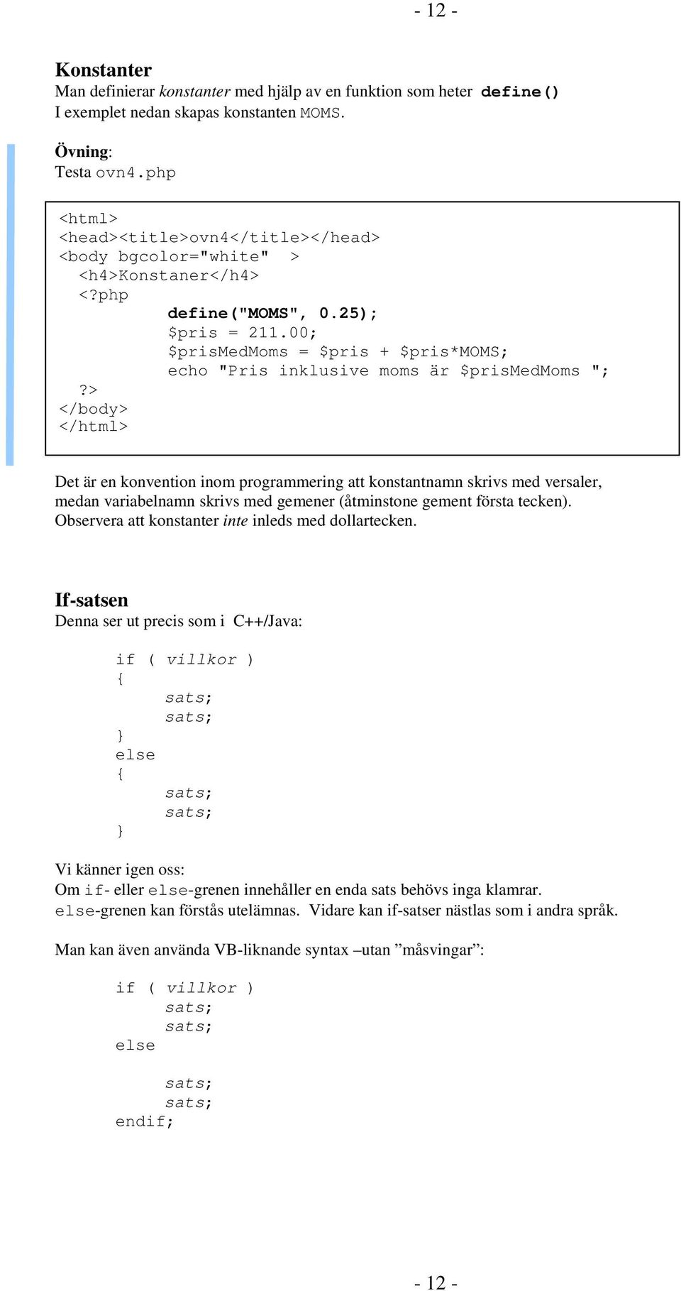 00; $prismedmoms = $pris + $pris*moms; echo "Pris inklusive moms är $prismedmoms "; </html> Det är en konvention inom programmering att konstantnamn skrivs med versaler, medan variabelnamn skrivs med