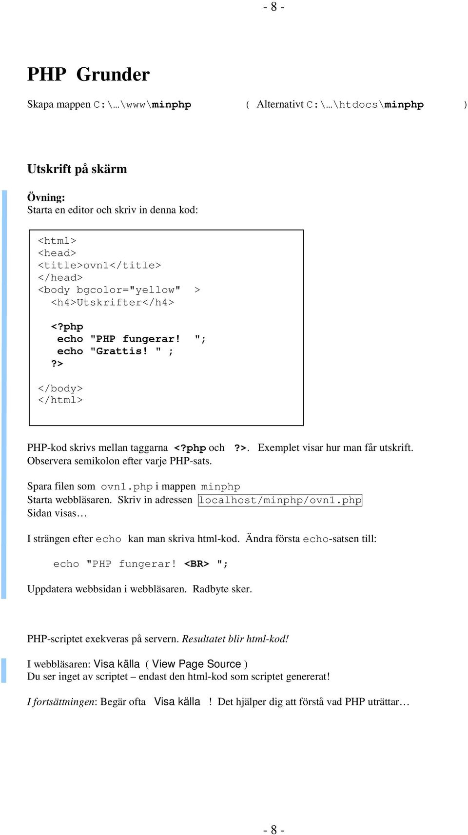 Observera semikolon efter varje PHP-sats. Spara filen som ovn1.php i mappen minphp Starta webbläsaren. Skriv in adressen localhost/minphp/ovn1.
