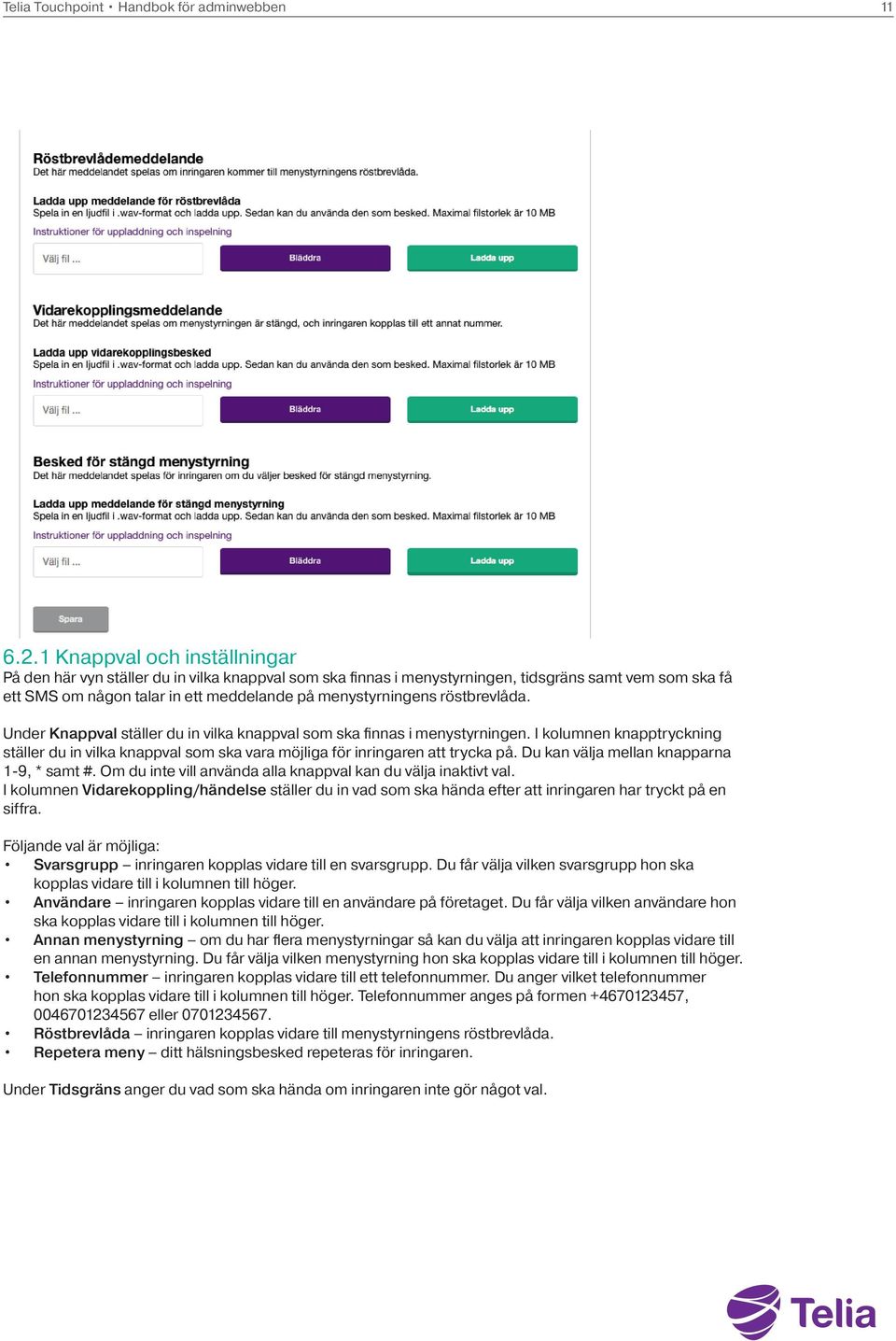 röstbrevlåda. Under Knappval ställer du in vilka knappval som ska finnas i menystyrningen. I kolumnen knapptryckning ställer du in vilka knappval som ska vara möjliga för inringaren att trycka på.