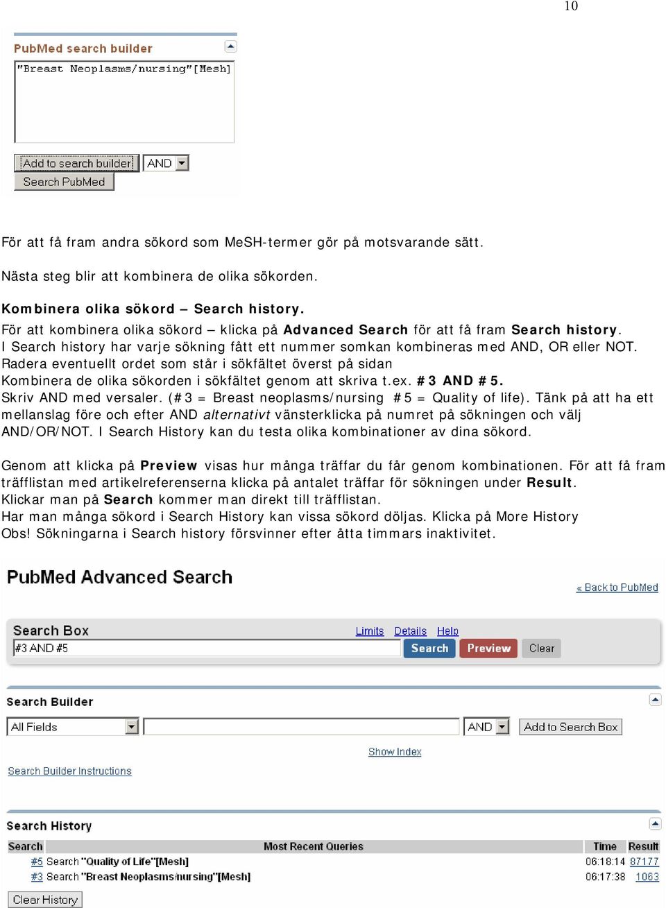 Radera eventuellt ordet som står i sökfältet överst på sidan Kombinera de olika sökorden i sökfältet genom att skriva t.ex. #3 AND #5. Skriv AND med versaler.