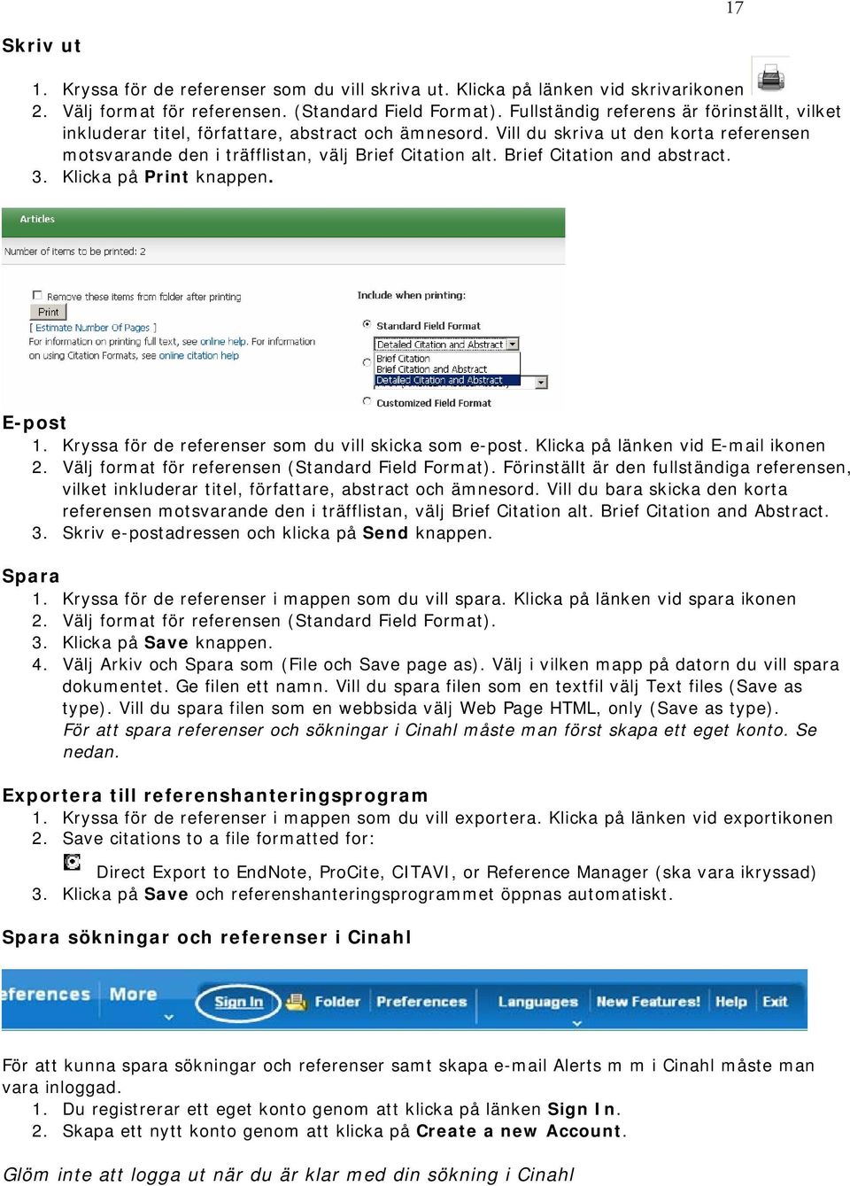 Brief Citation and abstract. 3. Klicka på Print knappen. E-post 1. Kryssa för de referenser som du vill skicka som e-post. Klicka på länken vid E-mail ikonen 2.