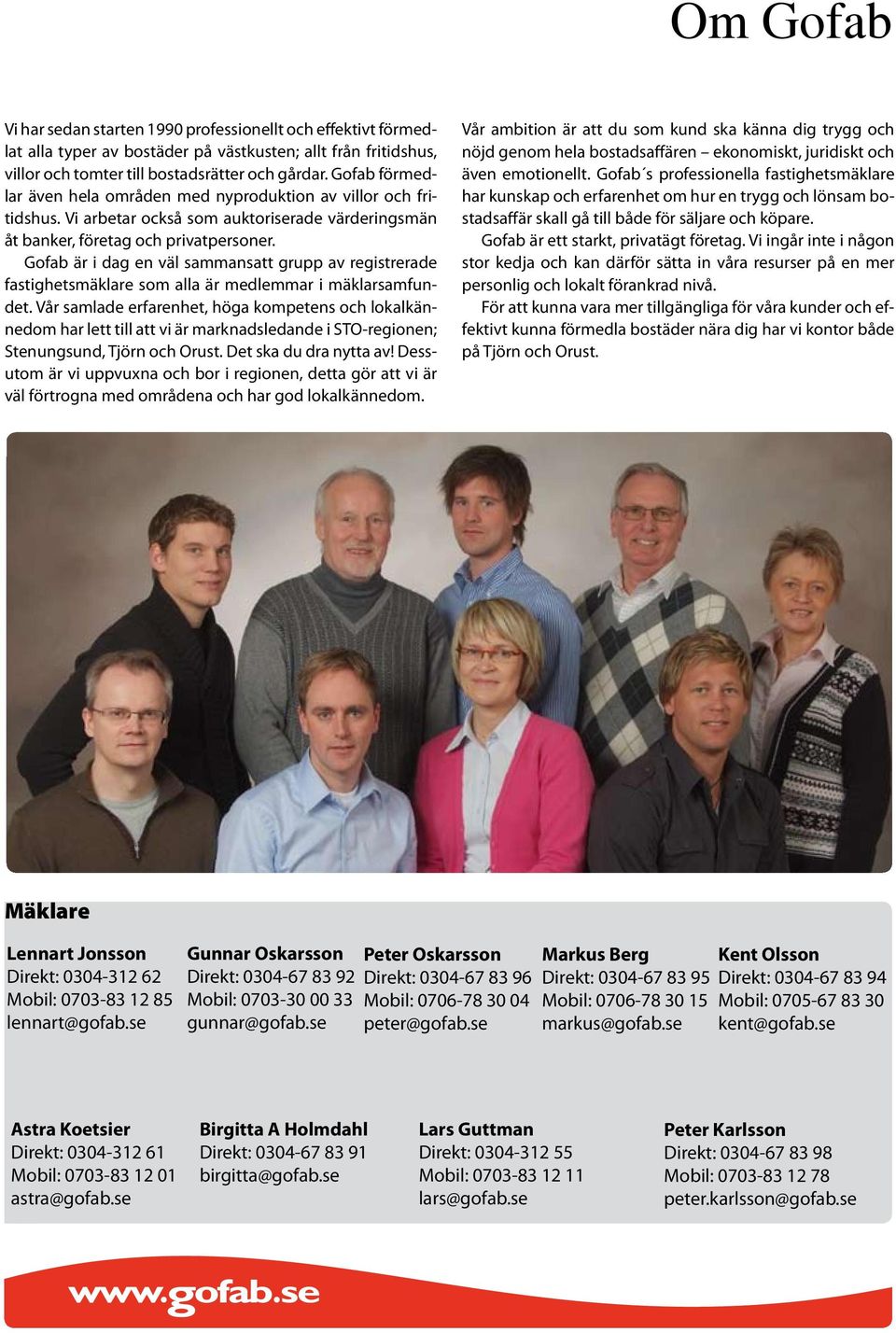 Gofab är i dag en väl sammansatt grupp av registrerade fastighetsmäklare som alla är medlemmar i mäklarsamfundet.
