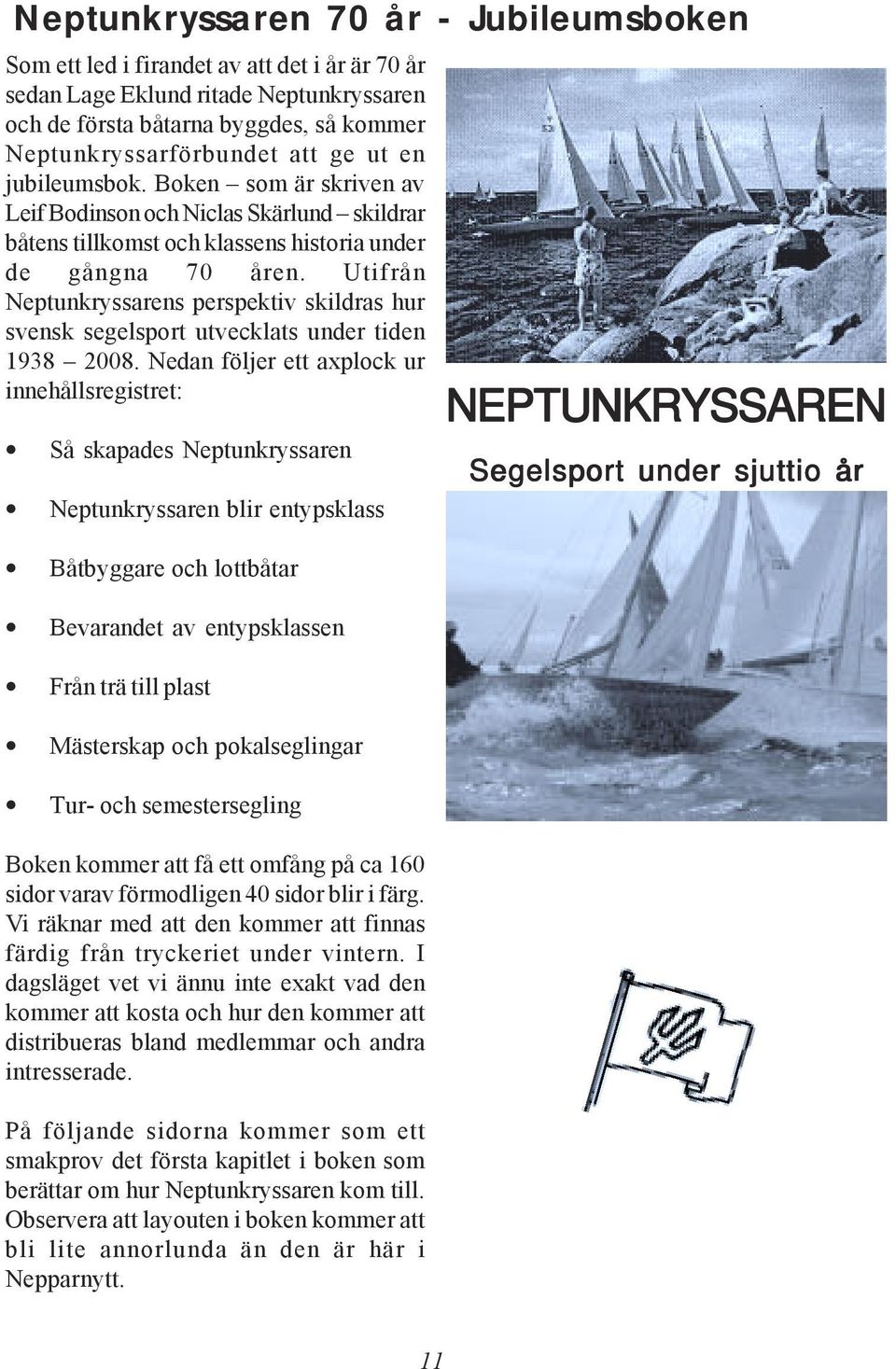 Utifrån Neptunkryssarens perspektiv skildras hur svensk segelsport utvecklats under tiden 1938 2008.