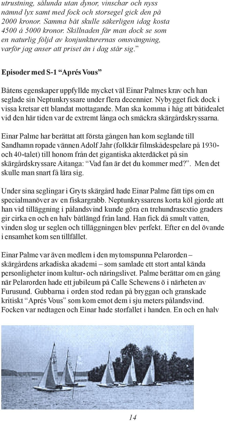 Episoder med S-1 Aprés Vous Båtens egenskaper uppfyllde mycket väl Einar Palmes krav och han seglade sin Neptunkryssare under flera decennier.