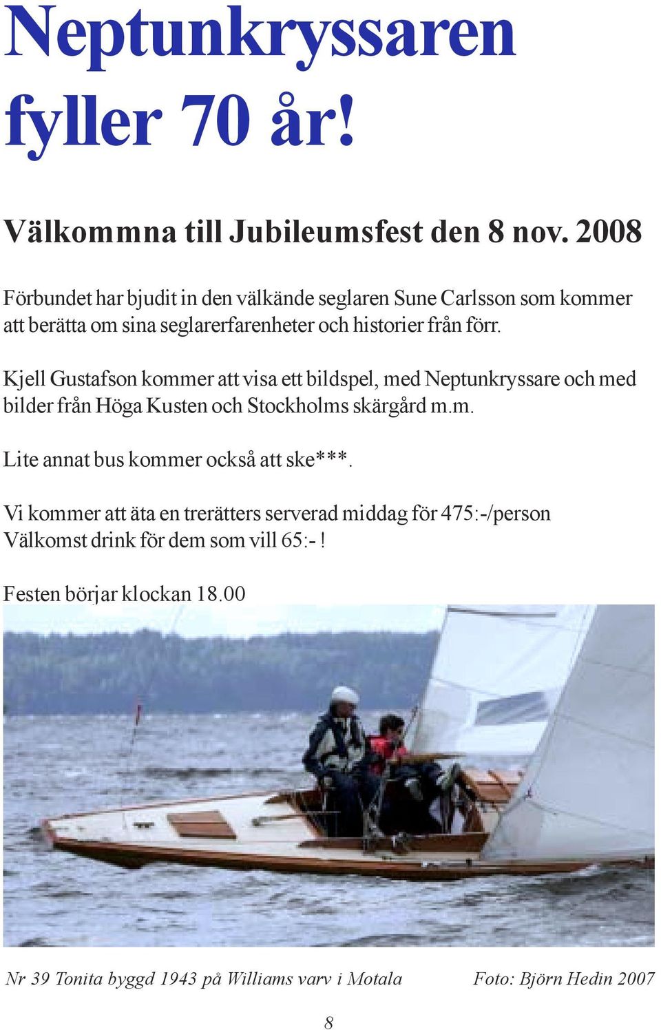 Kjell Gustafson kommer att visa ett bildspel, med Neptunkryssare och med bilder från Höga Kusten och Stockholms skärgård m.m. Lite annat bus kommer också att ske***.