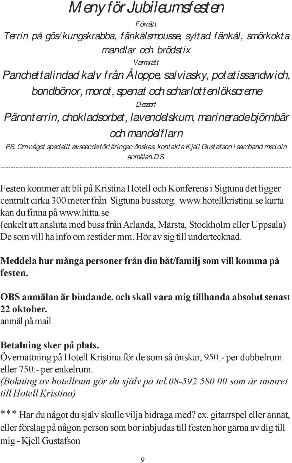 Om något speciellt avseende förtäringen önskas, kontakta Kjell Gustafson i samband med din anmälan.ds.