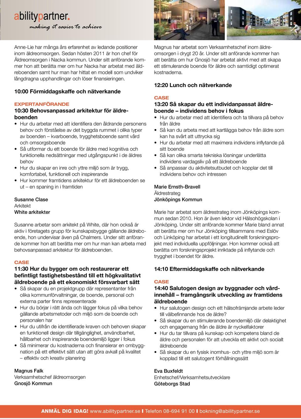 10:00 Förmiddagskaffe och nätverkande EXPERTANFÖRANDE 10:30 Behovsanpassad arkitektur för äldreboenden Hur du arbetar med att identifiera den åldrande personens behov och förståelse av det byggda