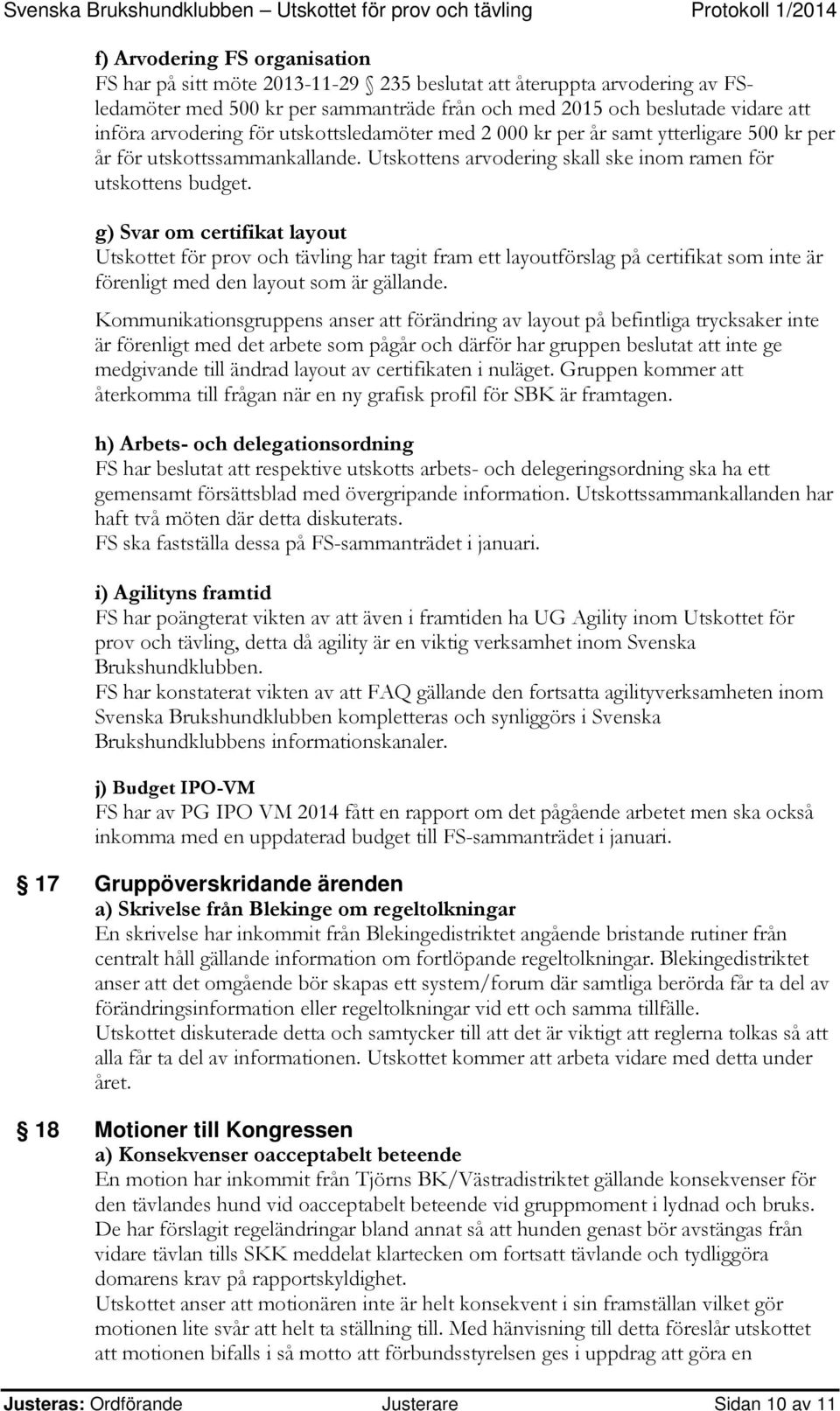 g) Svar om certifikat layout Utskottet för prov och tävling har tagit fram ett layoutförslag på certifikat som inte är förenligt med den layout som är gällande.