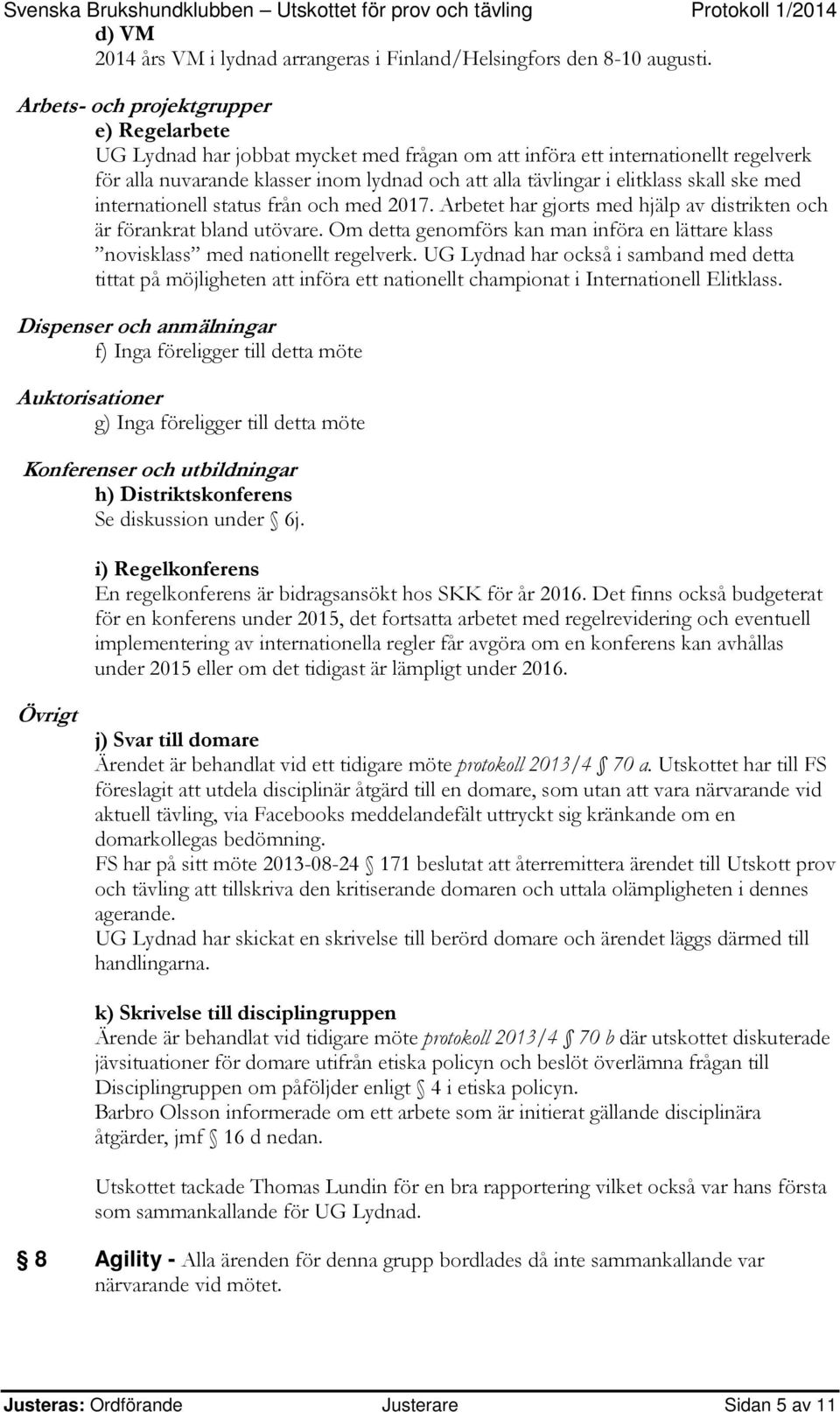 skall ske med internationell status från och med 2017. Arbetet har gjorts med hjälp av distrikten och är förankrat bland utövare.