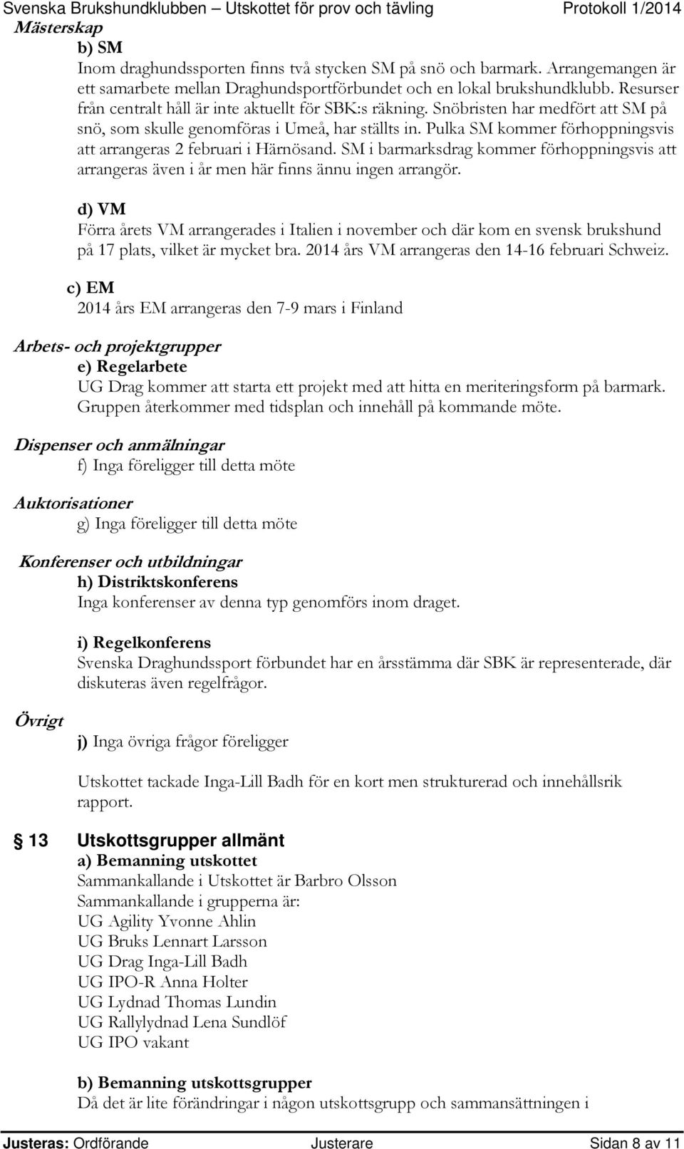 Pulka SM kommer förhoppningsvis att arrangeras 2 februari i Härnösand. SM i barmarksdrag kommer förhoppningsvis att arrangeras även i år men här finns ännu ingen arrangör.