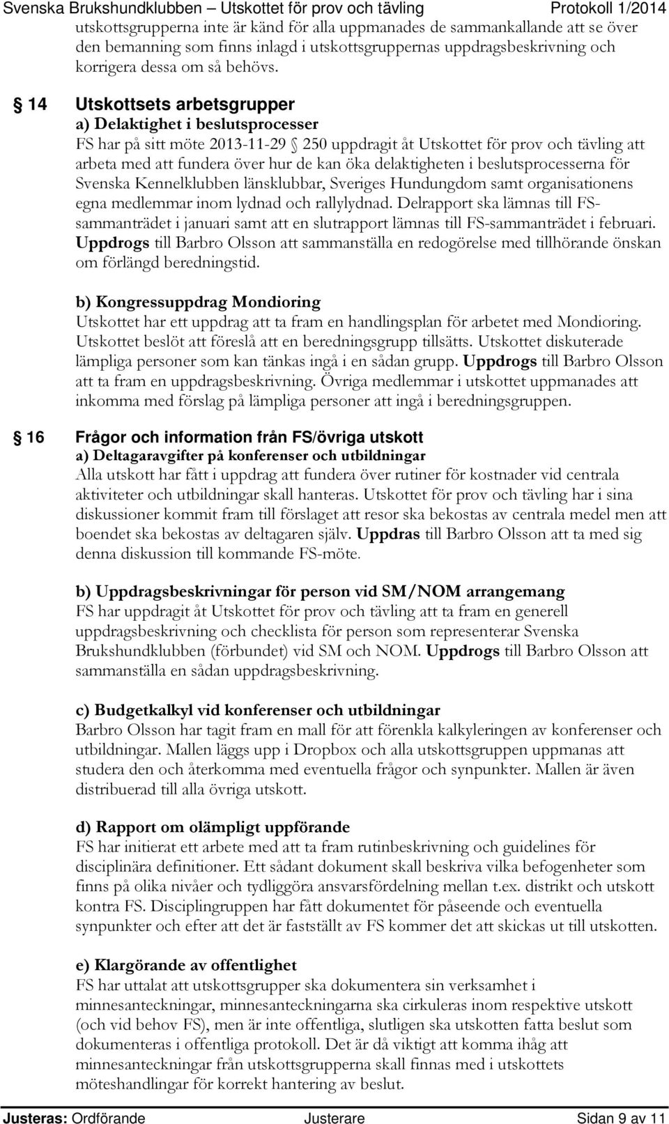 delaktigheten i beslutsprocesserna för Svenska Kennelklubben länsklubbar, Sveriges Hundungdom samt organisationens egna medlemmar inom lydnad och rallylydnad.