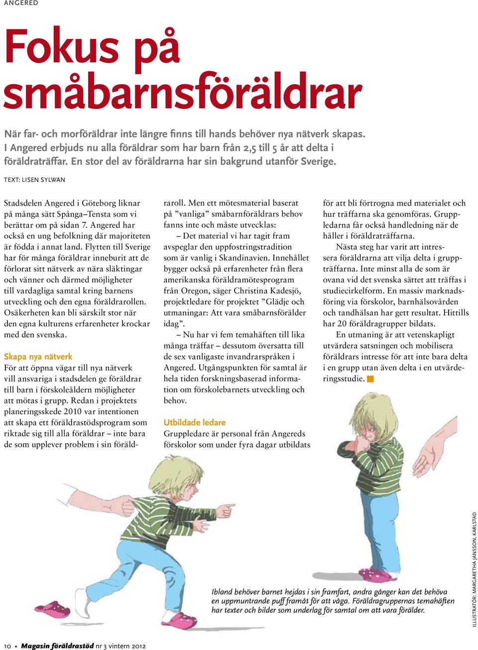 Text: Lisen Sylwan Stadsdelen Angered i Göteborg liknar på många sätt Spånga Tensta som vi berättar om på sidan 7. Angered har också en ung befolkning där majoriteten är födda i annat land.