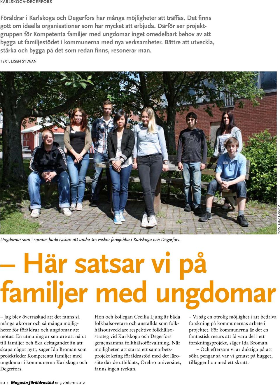 Bättre att utveckla, stärka och bygga på det som redan finns, resonerar man. TEXT: LISEN SYLWAN Ungdomar som i somras hade lyckan att under tre veckor feriejobba i Karlskoga och Degerfors.