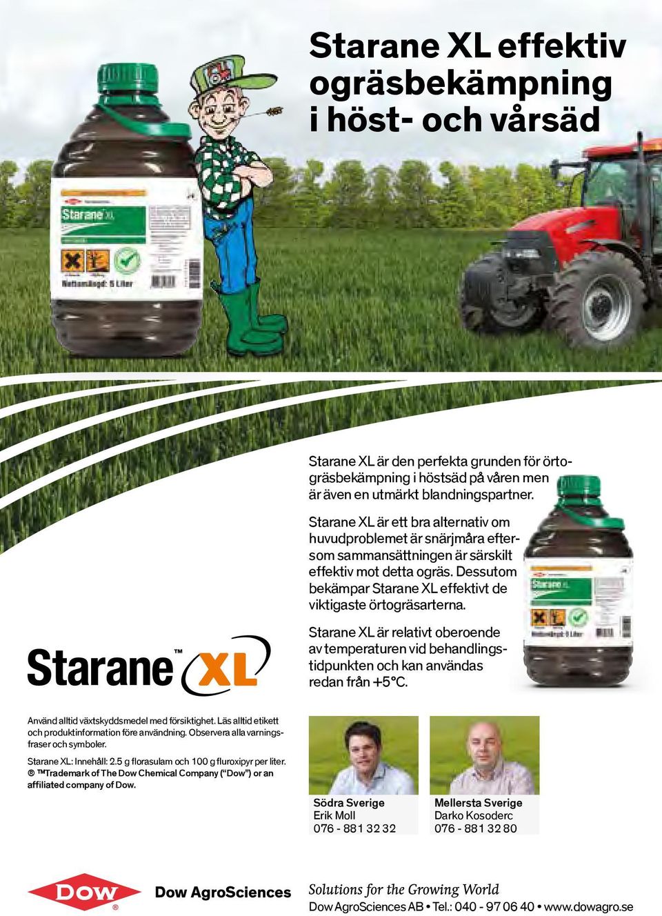 Starane XL är relativt oberoende av temperaturen vid behandlingstidpunkten och kan användas redan från +5 C. Använd alltid växtskyddsmedel med försiktighet.