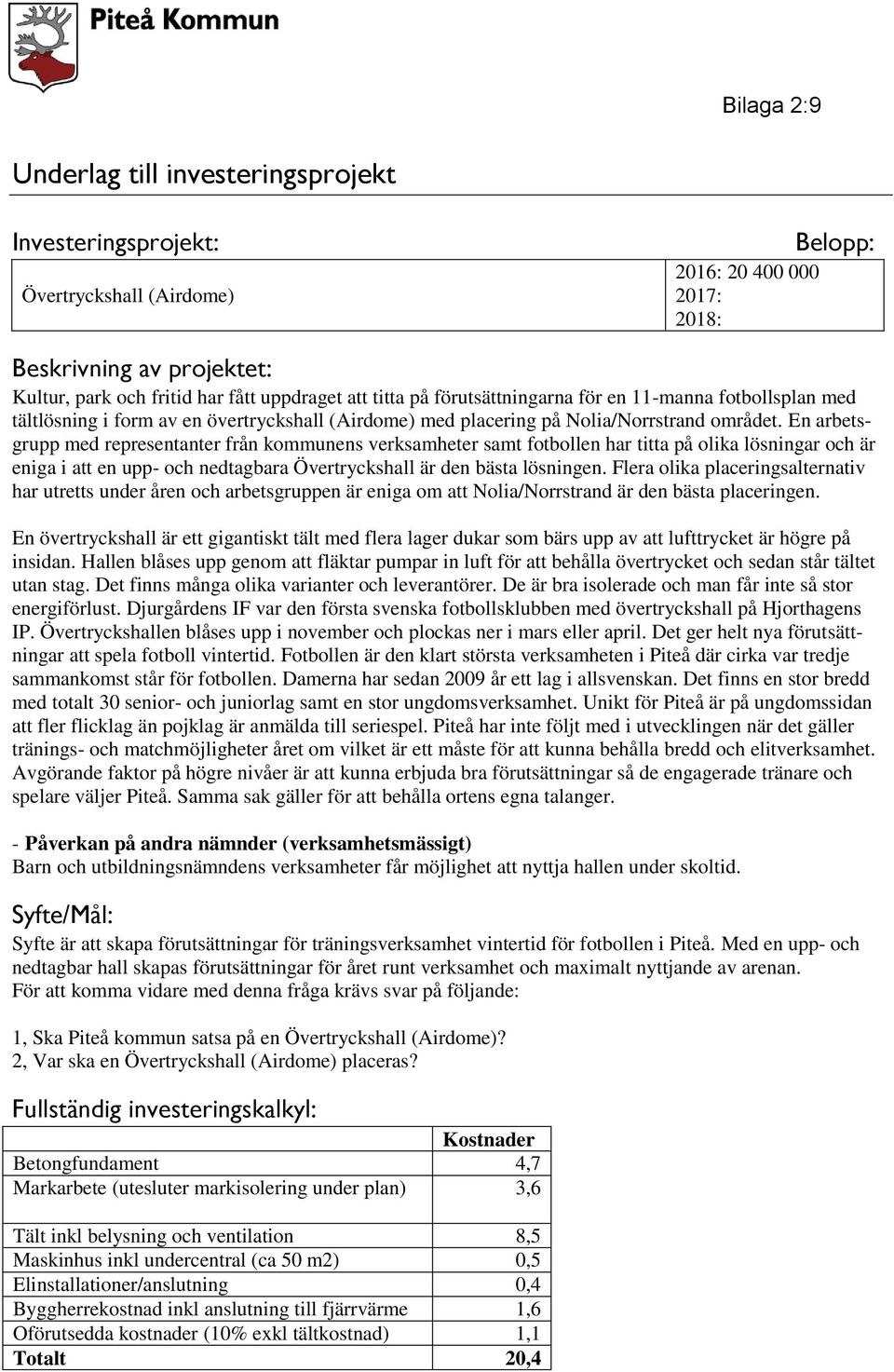 En arbetsgrupp med representanter från kommunens verksamheter samt fotbollen har titta på olika lösningar och är eniga i att en upp- och nedtagbara Övertryckshall är den bästa lösningen.