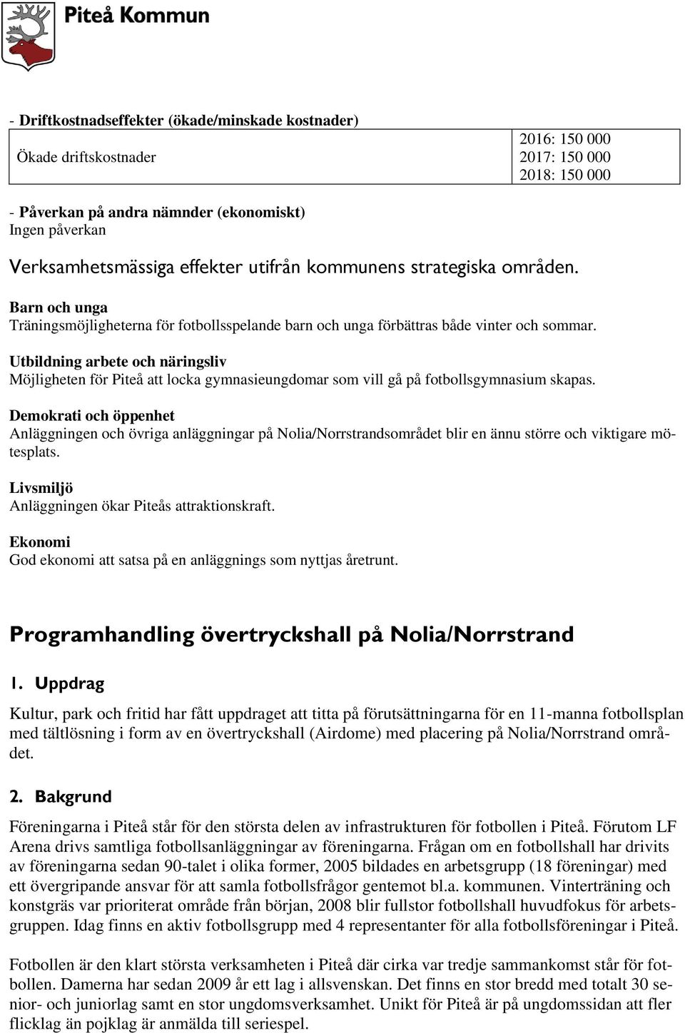 Utbildning arbete och näringsliv Möjligheten för Piteå att locka gymnasieungdomar som vill gå på fotbollsgymnasium skapas.