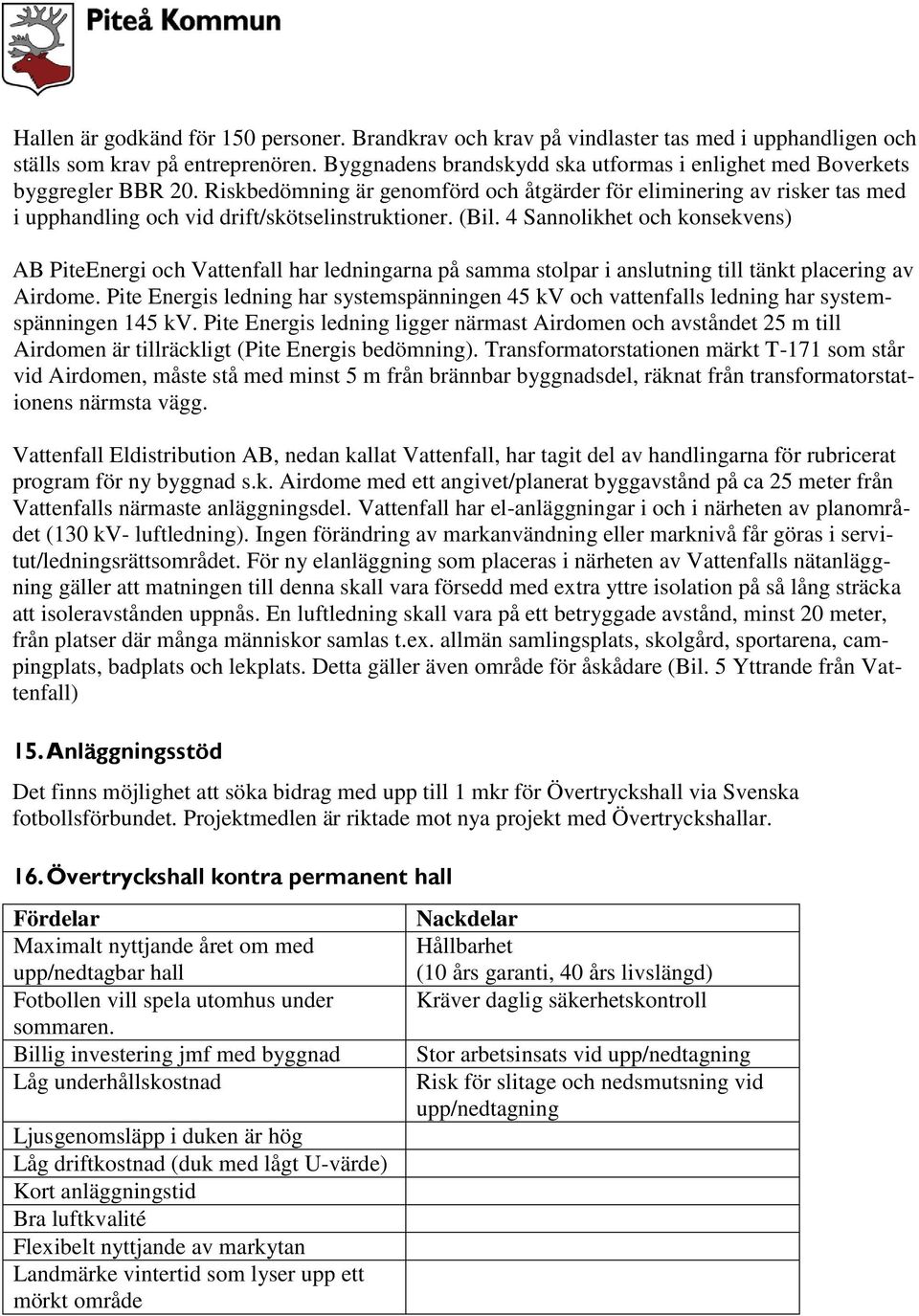 Riskbedömning är genomförd och åtgärder för eliminering av risker tas med i upphandling och vid drift/skötselinstruktioner. (Bil.
