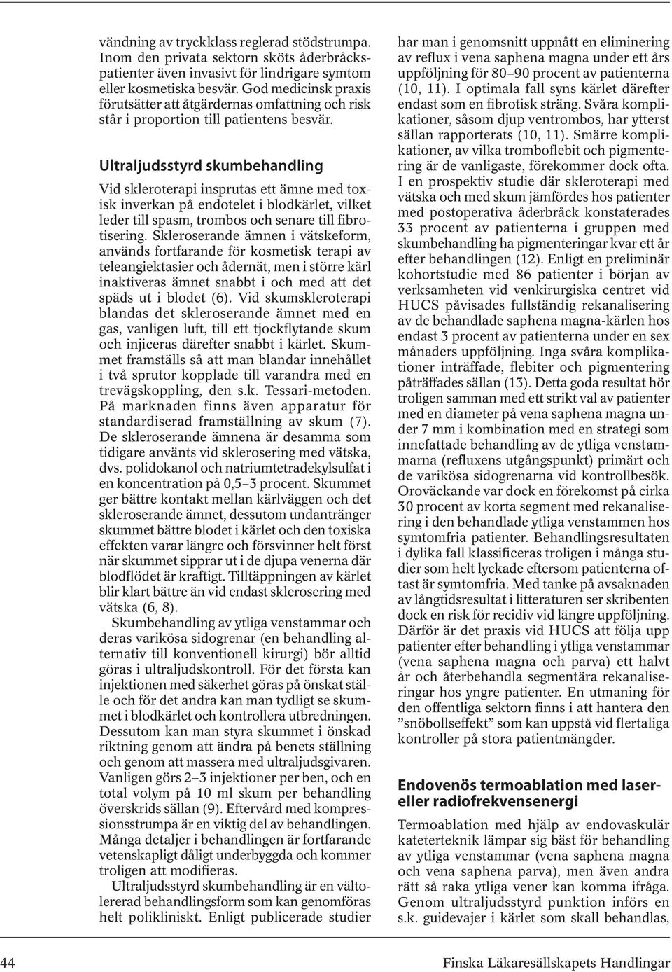 Ultraljudsstyrd skumbehandling Vid skleroterapi insprutas ett ämne med toxisk inverkan på endotelet i blodkärlet, vilket leder till spasm, trombos och senare till fibrotisering.