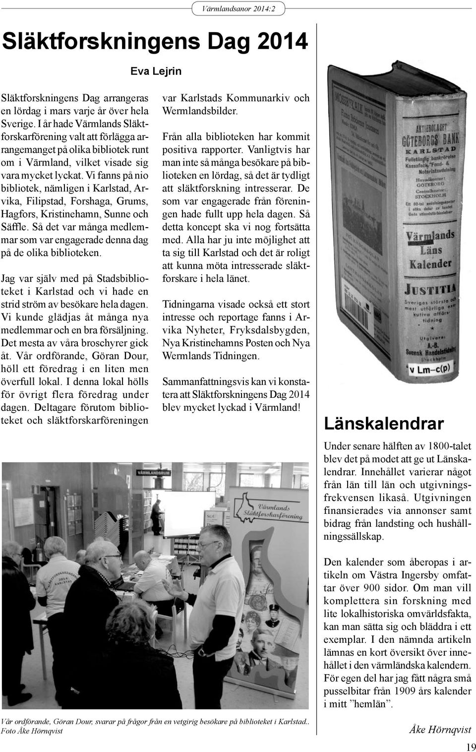 Vi fanns på nio bibliotek, nämligen i Karlstad, Arvika, Filipstad, Forshaga, Grums, Hagfors, Kristinehamn, Sunne och Säffle.
