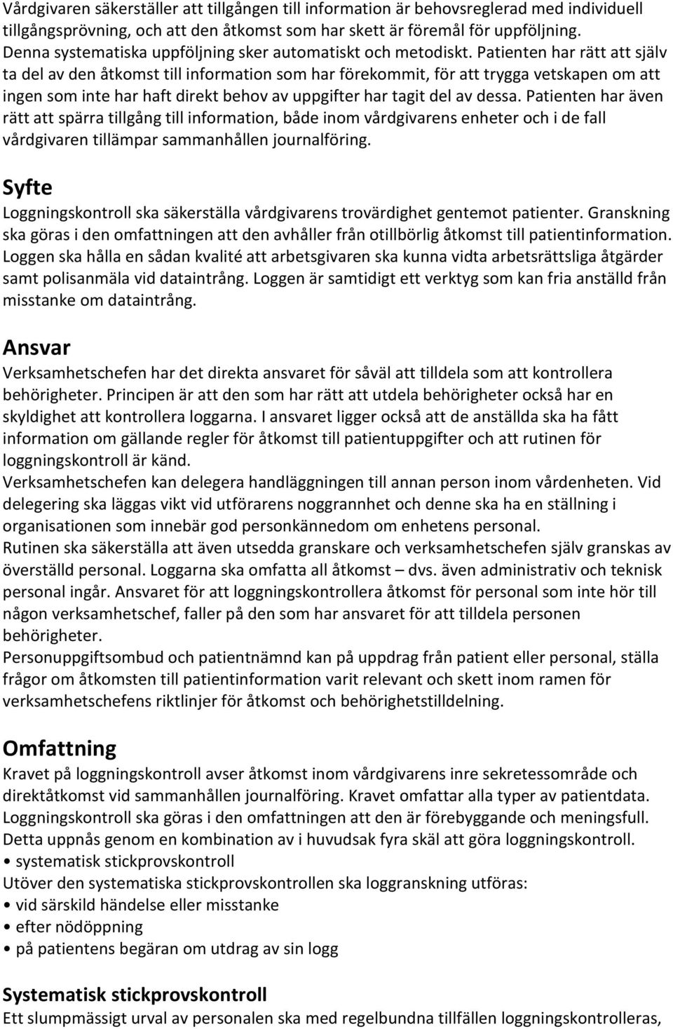 Patienten har rätt att själv ta del av den åtkomst till information som har förekommit, för att trygga vetskapen om att ingen som inte har haft direkt behov av uppgifter har tagit del av dessa.