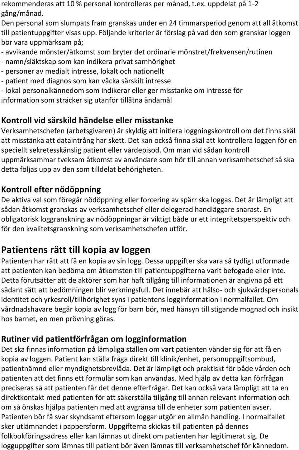 Följande kriterier är förslag på vad den som granskar loggen bör vara uppmärksam på; - avvikande mönster/åtkomst som bryter det ordinarie mönstret/frekvensen/rutinen - namn/släktskap som kan indikera