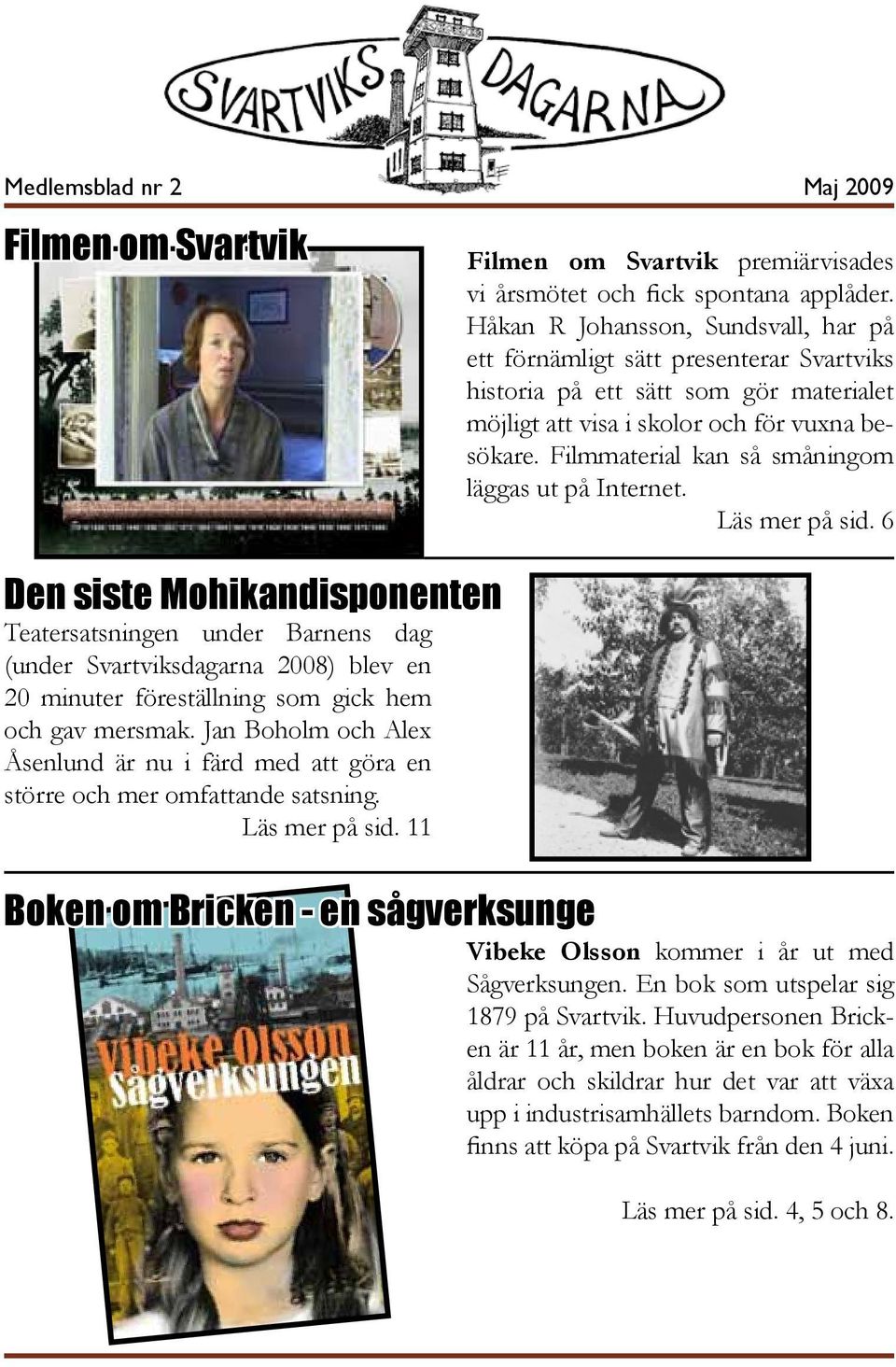 Filmmaterial kan så småningom läggas ut på Internet. Läs mer på sid.